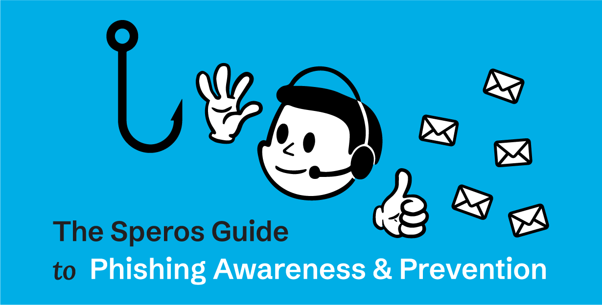 The Speros Guide to Phishing Scam Awareness and Prevention. Prevent an impact on business operations.