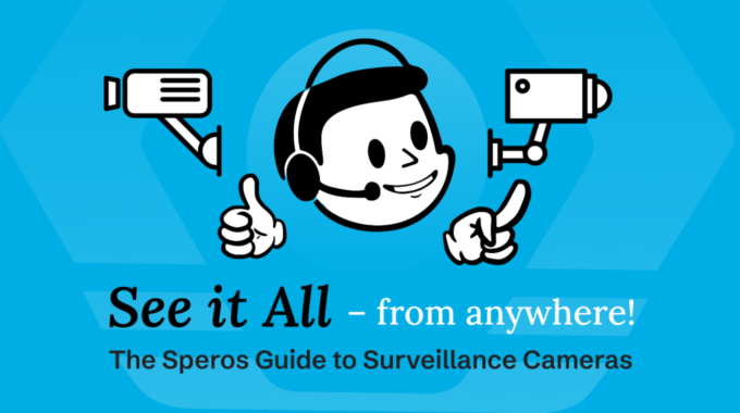 See It All From Anywhere: The Speros Guide To Surveillance Cameras